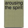 Arousing The Spirit door Susan McCaslin