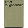 Art Of Roughhousing by M.D. Benedet Anthony