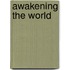 Awakening The World