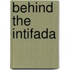 Behind The Intifada by Joost R. Hiltermann