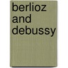 Berlioz And Debussy door Barbara L. Kelly