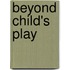 Beyond Child's Play