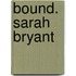Bound. Sarah Bryant