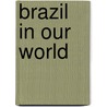 Brazil in Our World by Edward Parker