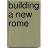 Building A New Rome door Elaine K. Gazda