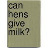 Can Hens Give Milk? door Joan Betty Stuchner