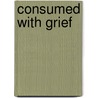 Consumed With Grief door Andrea L. Holliday