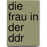 Die Frau In Der Ddr by Chris Weedon