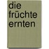 Die Früchte ernten