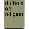 Du Bois On Religion door William Edward Burghardt Du Bois