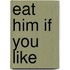Eat Him If You Like