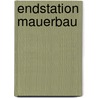 Endstation Mauerbau door Manuel Jacob