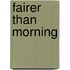 Fairer Than Morning