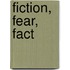 Fiction, Fear, Fact