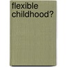Flexible Childhood? door Helga Zeiher