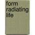 Form Radiating Life