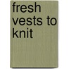 Fresh Vests to Knit door Edith L. Eckman