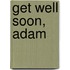 Get Well Soon, Adam