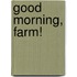 Good Morning, Farm!