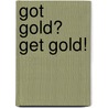 Got Gold? Get Gold! door Jerry Western