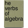 He Verbs Of Algebra by Ed.S. Wilson Delvin