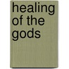 Healing Of The Gods door Peter Lemesurier