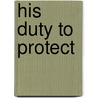 His Duty to Protect door McKenna Lindsay