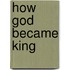 How God Became King