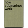 How Submarines Work door Jennifer Swanson