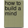 How To Build A Mind door Igor Aleksander