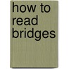 How To Read Bridges by Edward Denison