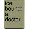 Ice Bound: A Doctor by Maryanne Vollers