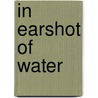 In Earshot Of Water door Paul Lindholdt