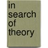 In Search Of Theory