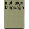 Irish Sign Language door John I. Saeed