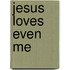 Jesus Loves Even Me