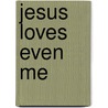 Jesus Loves Even Me by Marthadean Strasser