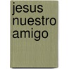 Jesus Nuestro Amigo door P.J. Dachelet