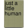 Just A Little Human by B.R. Pixie
