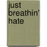 Just Breathin' Hate