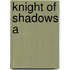 Knight Of Shadows A