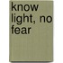 Know Light, No Fear
