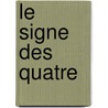 Le Signe Des Quatre door Sir Arthur Conan Doyle