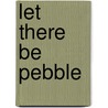 Let There Be Pebble by Zachary Michael Jack