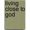Living Close to God door W. Dale Oldham