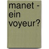 Manet - Ein Voyeur? door Alexandra Wolf