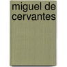 Miguel De Cervantes by Frederic P. Miller