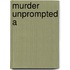 Murder Unprompted A