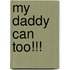 My Daddy Can Too!!!
