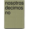 Nosotros Decimos No by Eduardo H. Galeano